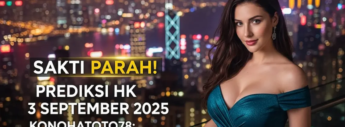 Sakti Parah! Prediksi HK 3 September 2025 Konohatoto78 Siap-Siap Panen! - keluarantoto78.com