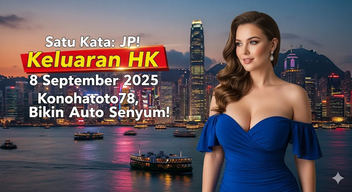 Satu Kata JP! Keluaran HK 8 September 2025 Konohatoto78, Bikin Auto Senyum! - keluarantoto78.com